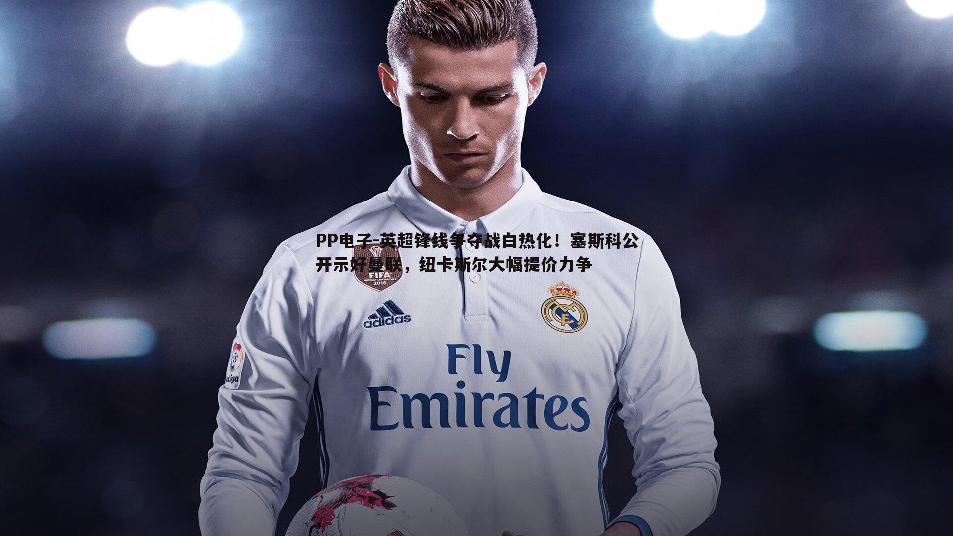 英超锋线争夺战白热化!塞斯科公开示好曼联,纽卡斯尔大幅提价力争