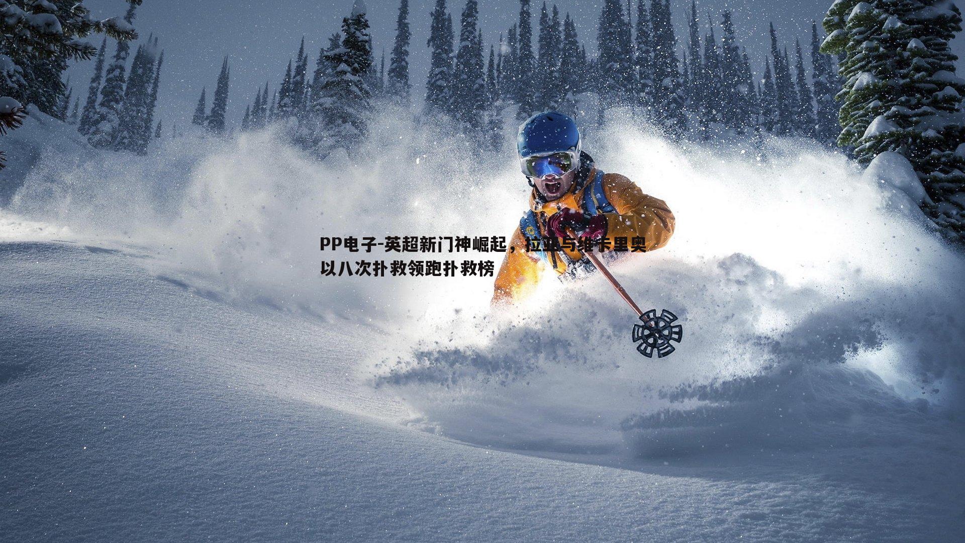 英超新门神崛起，拉亚与维卡里奥以八次扑救领跑扑救榜