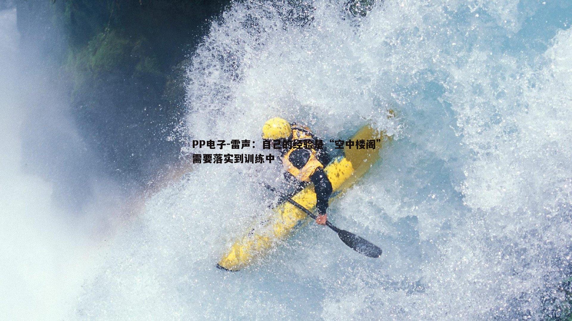 雷声:自己的经验是“空中楼阁”需要落实到训练中